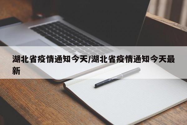 湖北省疫情通知今天/湖北省疫情通知今天最新