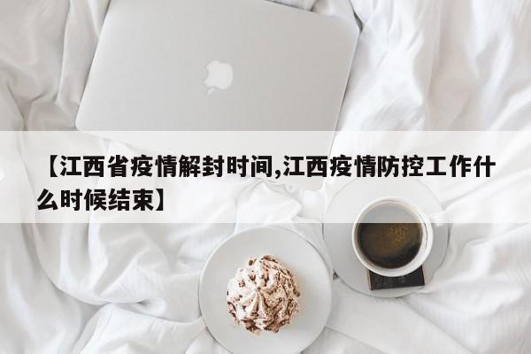 【江西省疫情解封时间,江西疫情防控工作什么时候结束】