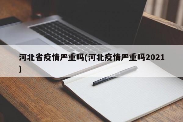 河北省疫情严重吗(河北疫情严重吗2021)
