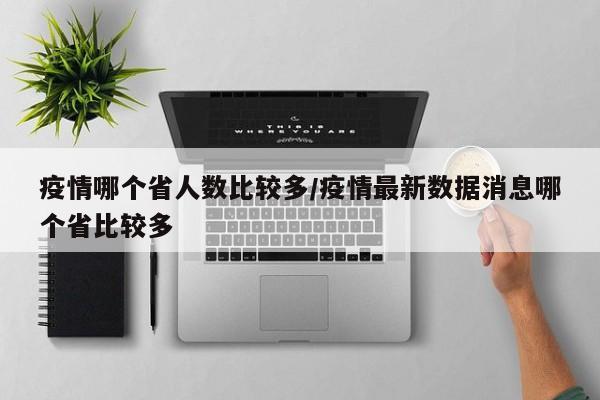 疫情哪个省人数比较多/疫情最新数据消息哪个省比较多