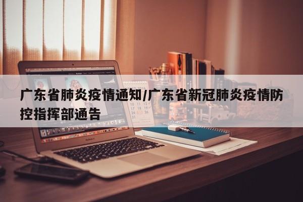 广东省肺炎疫情通知/广东省新冠肺炎疫情防控指挥部通告