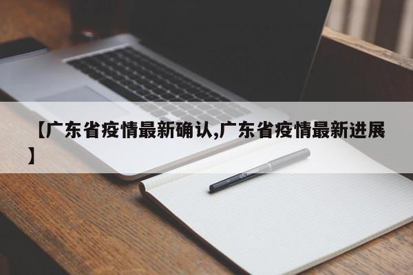 【广东省疫情最新确认,广东省疫情最新进展】