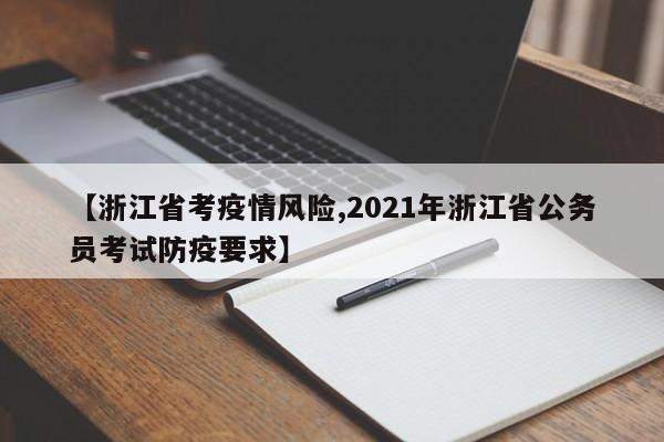 【浙江省考疫情风险,2021年浙江省公务员考试防疫要求】