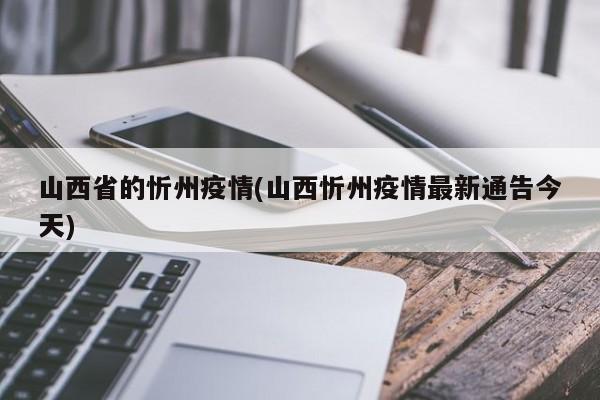 山西省的忻州疫情(山西忻州疫情最新通告今天)