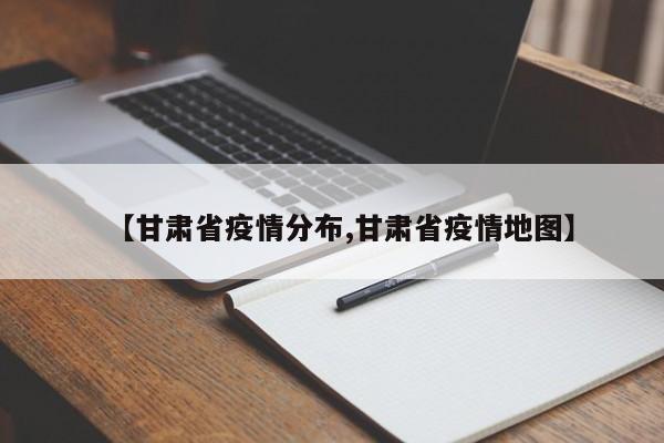 【甘肃省疫情分布,甘肃省疫情地图】