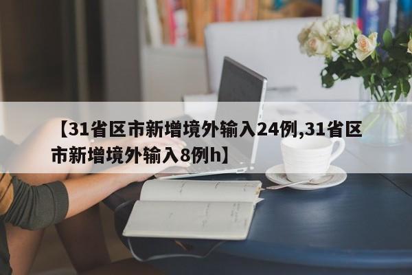 【31省区市新增境外输入24例,31省区市新增境外输入8例h】