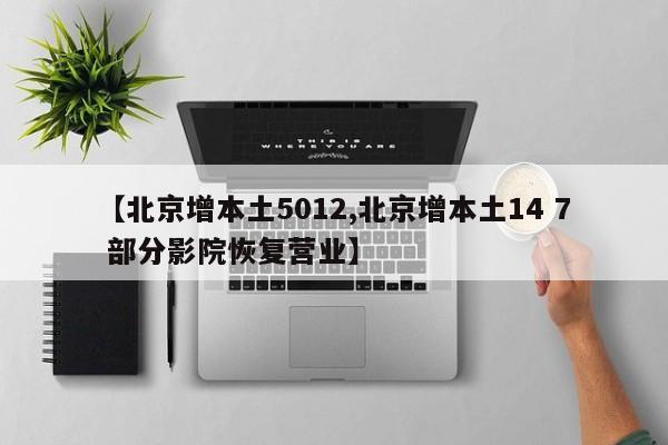 【北京增本土5012,北京增本土14 7 部分影院恢复营业】
