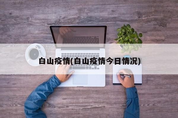 白山疫情(白山疫情今日情况)