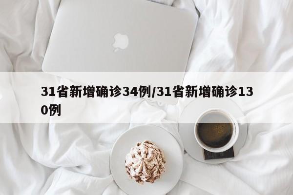 31省新增确诊34例/31省新增确诊130例