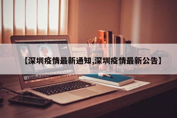 【深圳疫情最新通知,深圳疫情最新公告】