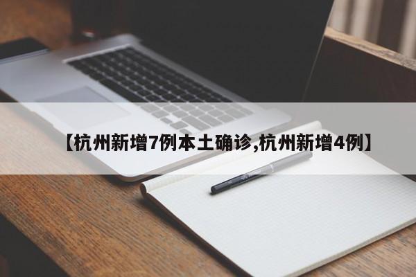【杭州新增7例本土确诊,杭州新增4例】