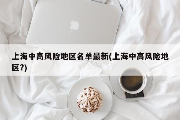 上海中高风险地区名单最新(上海中高风险地区?)