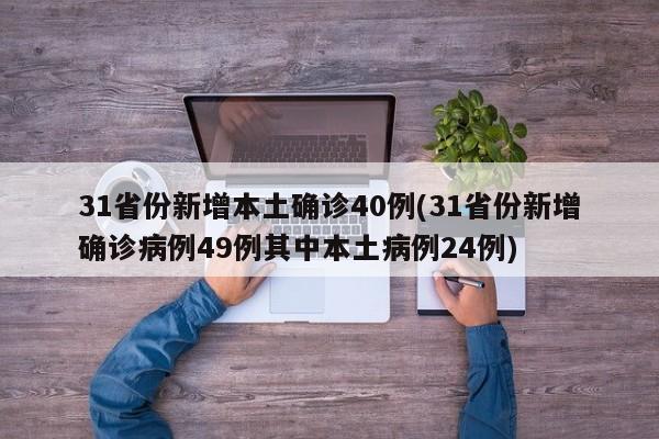 31省份新增本土确诊40例(31省份新增确诊病例49例其中本土病例24例)