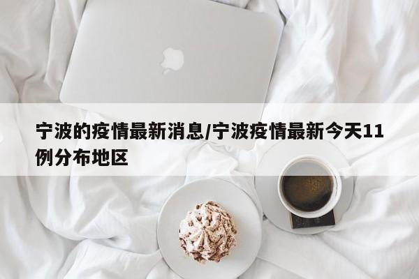 宁波的疫情最新消息/宁波疫情最新今天11例分布地区