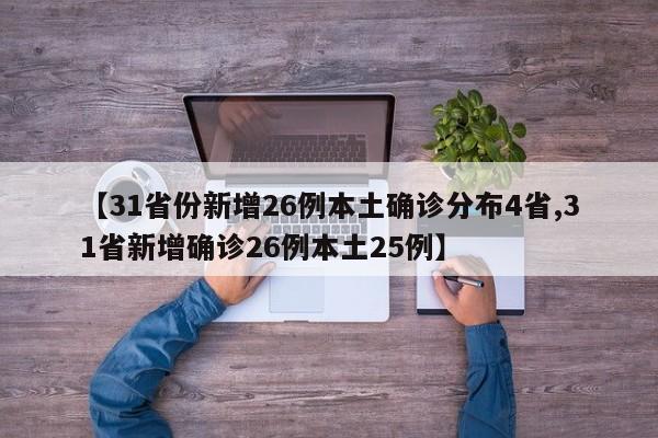 【31省份新增26例本土确诊分布4省,31省新增确诊26例本土25例】