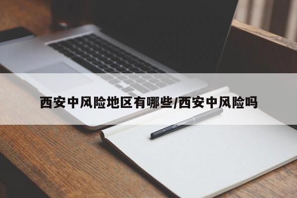 西安中风险地区有哪些/西安中风险吗