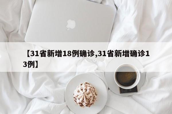 【31省新增18例确诊,31省新增确诊13例】