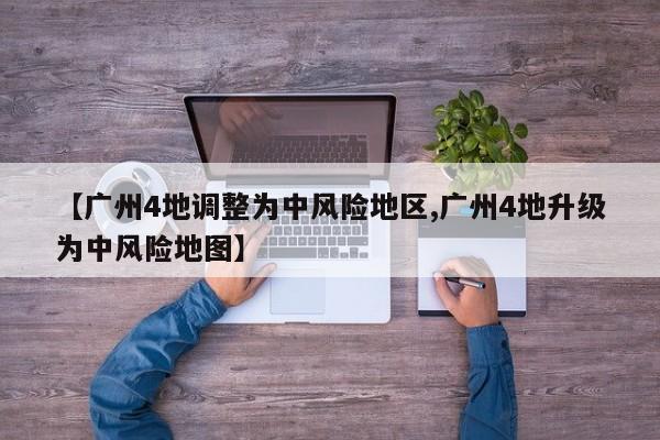 【广州4地调整为中风险地区,广州4地升级为中风险地图】