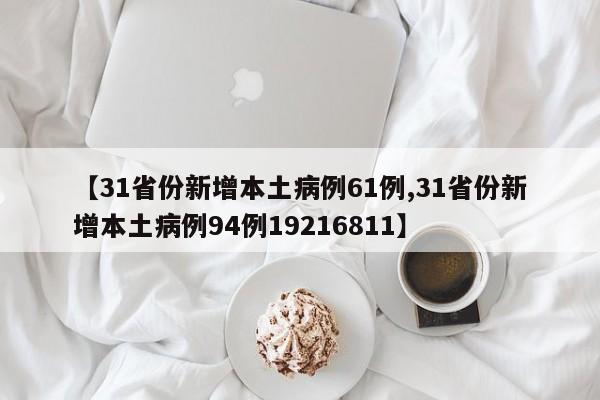 【31省份新增本土病例61例,31省份新增本土病例94例19216811】