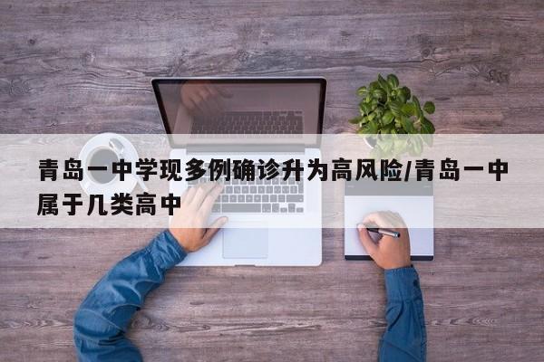青岛一中学现多例确诊升为高风险/青岛一中属于几类高中