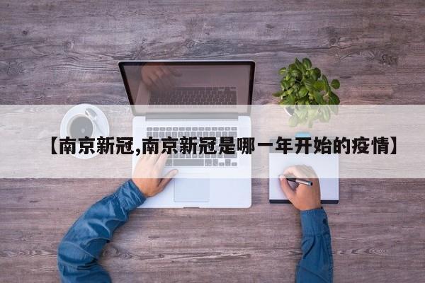 【南京新冠,南京新冠是哪一年开始的疫情】