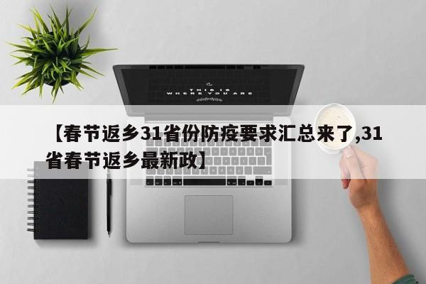 【春节返乡31省份防疫要求汇总来了,31省春节返乡最新政】