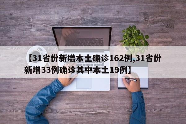 【31省份新增本土确诊162例,31省份新增33例确诊其中本土19例】