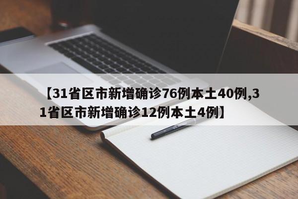 【31省区市新增确诊76例本土40例,31省区市新增确诊12例本土4例】