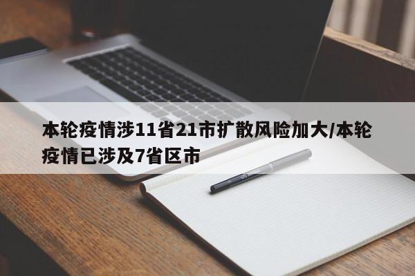 本轮疫情涉11省21市扩散风险加大/本轮疫情已涉及7省区市