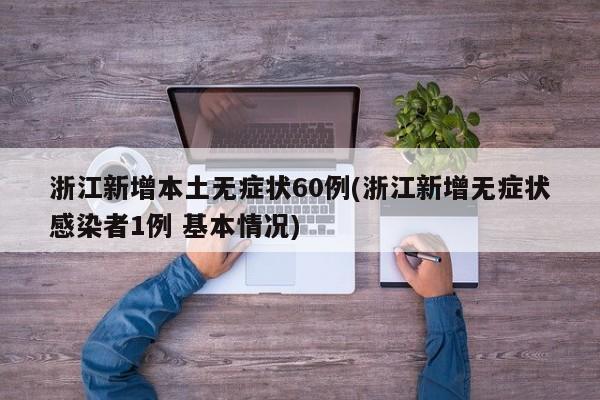 浙江新增本土无症状60例(浙江新增无症状感染者1例 基本情况)