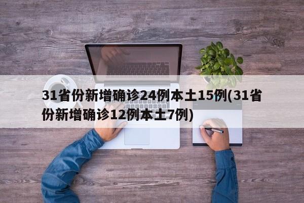 31省份新增确诊24例本土15例(31省份新增确诊12例本土7例)