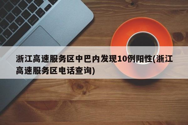浙江高速服务区中巴内发现10例阳性(浙江高速服务区电话查询)