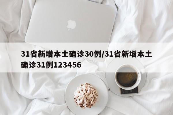 31省新增本土确诊30例/31省新增本土确诊31例123456