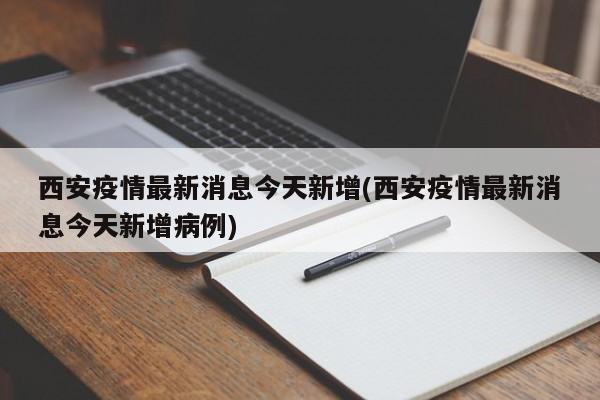 西安疫情最新消息今天新增(西安疫情最新消息今天新增病例)