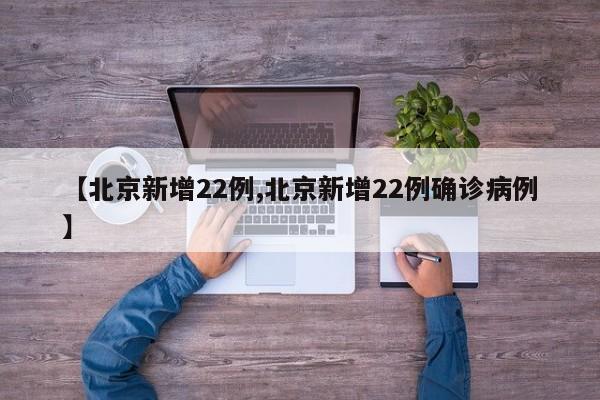 【北京新增22例,北京新增22例确诊病例】