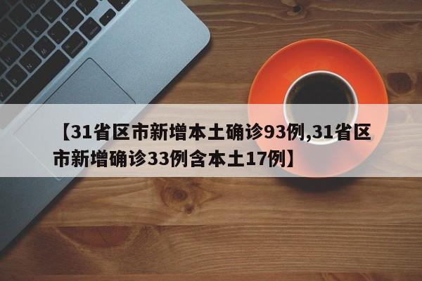 【31省区市新增本土确诊93例,31省区市新增确诊33例含本土17例】