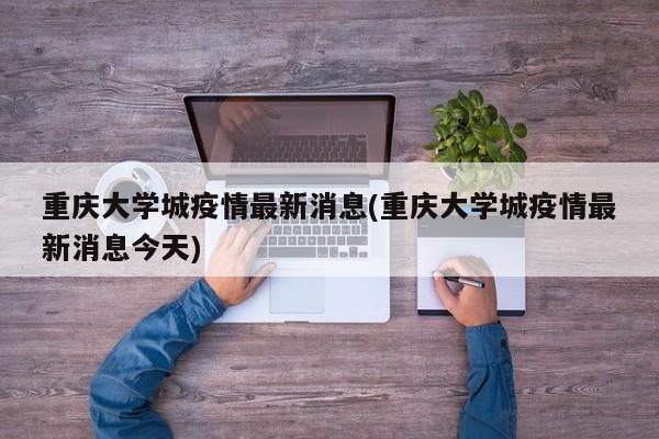 重庆大学城疫情最新消息(重庆大学城疫情最新消息今天)