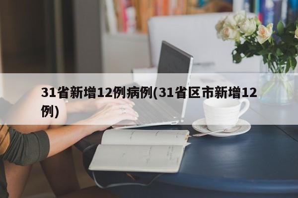 31省新增12例病例(31省区市新增12例)