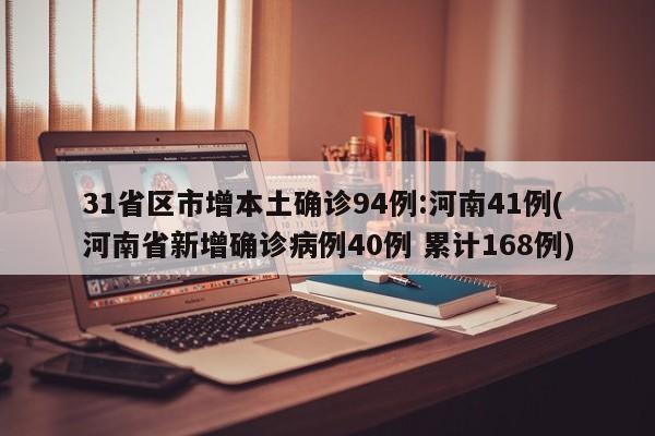 31省区市增本土确诊94例:河南41例(河南省新增确诊病例40例 累计168例)