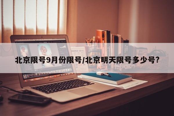 北京限号9月份限号/北京明天限号多少号?