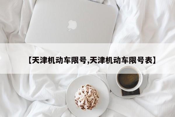 【天津机动车限号,天津机动车限号表】