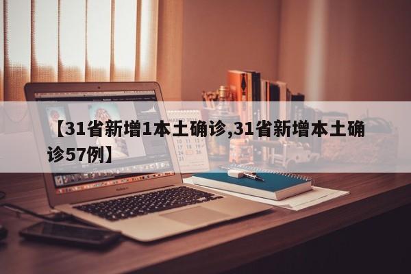 【31省新增1本土确诊,31省新增本土确诊57例】