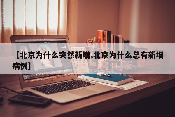 【北京为什么突然新增,北京为什么总有新增病例】