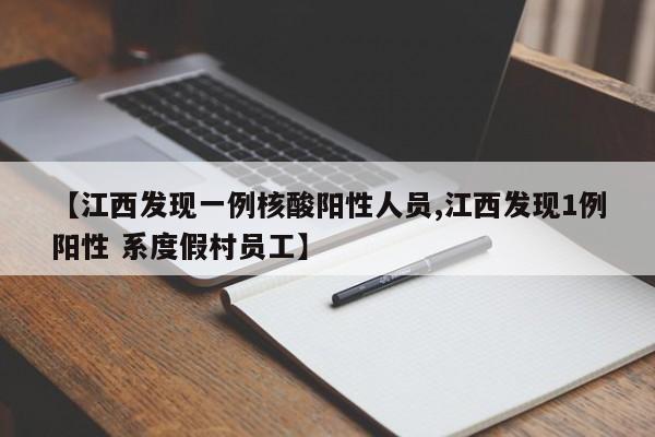 【江西发现一例核酸阳性人员,江西发现1例阳性 系度假村员工】