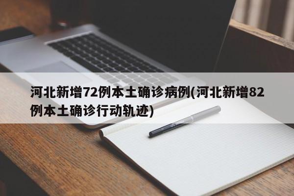 河北新增72例本土确诊病例(河北新增82例本土确诊行动轨迹)