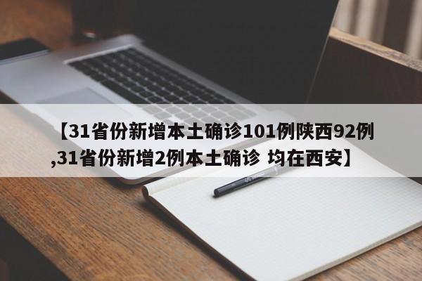 【31省份新增本土确诊101例陕西92例,31省份新增2例本土确诊 均在西安】
