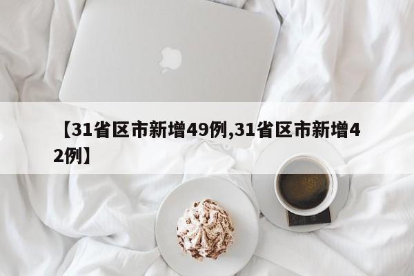 【31省区市新增49例,31省区市新增42例】