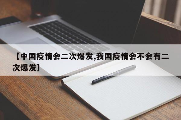 【中国疫情会二次爆发,我国疫情会不会有二次爆发】