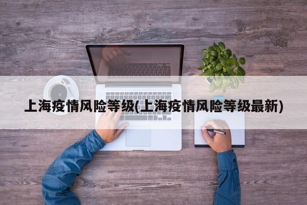 上海疫情风险等级(上海疫情风险等级最新)