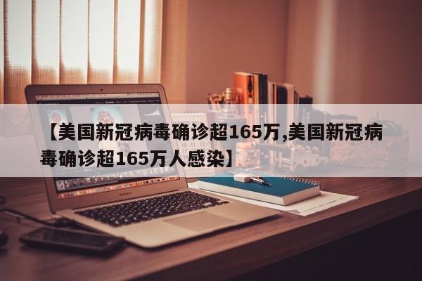 【美国新冠病毒确诊超165万,美国新冠病毒确诊超165万人感染】
